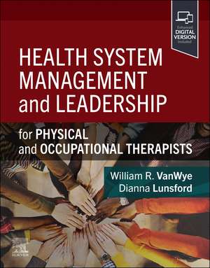 Health System Management and Leadership: for Physical and Occupational Therapists de William R. Vanwye