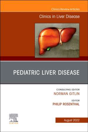 Pediatric Liver Disease, An Issue of Clinics in Liver Disease de Philip Rosenthal