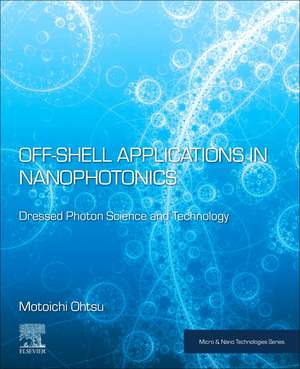 Off-Shell Applications in Nanophotonics: Dressed Photon Science and Technology de Motoichi Ohtsu