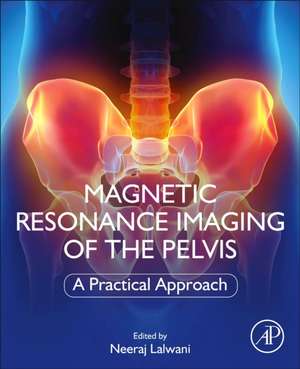 Magnetic Resonance Imaging of The Pelvis: A Practical Approach de Neeraj Lalwani