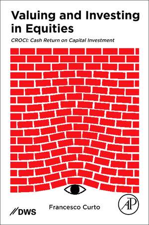 Valuing and Investing in Equities: CROCI: Cash Return on Capital Investment de Francesco Curto