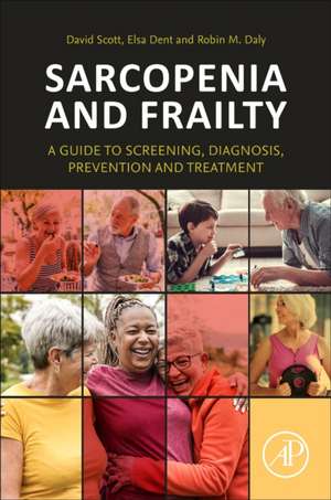 Sarcopenia and Frailty: A Guide to Screening, Diagnosis, Prevention and Treatment de David Scott