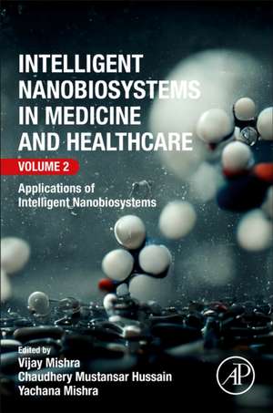 Intelligent Nanobiosystems in Medicine and Healthcare, Volume 2: Applications of Intelligent Nanobiosystems de Vijay Mishra