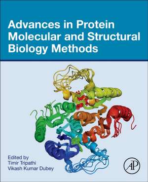 Advances in Protein Molecular and Structural Biology Methods de Timir Tripathi