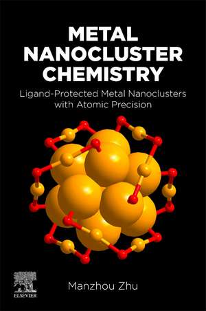 Metal Nanocluster Chemistry: Ligand-Protected Metal Nanoclusters With Atomic Precision de Manzhou Zhu