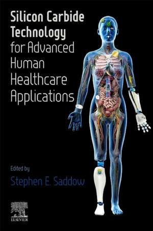 Silicon Carbide Technology for Advanced Human Healthcare Applications de Stephen E. Saddow