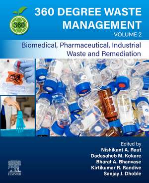 360-Degree Waste Management, Volume 2: Biomedical, Pharmaceutical, Industrial Waste, and Remediation de Nishikant A. Raut