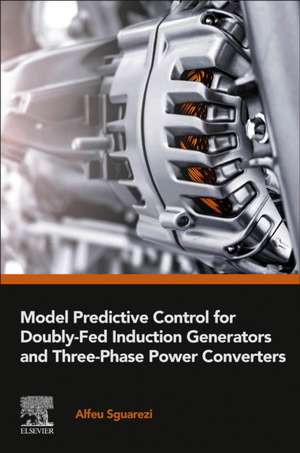 Model Predictive Control for Doubly-Fed Induction Generators and Three-Phase Power Converters de Alfeu Sguarezi