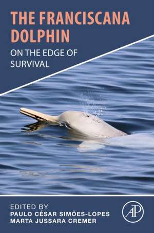 The Franciscana Dolphin: On the Edge of Survival de Paulo Cesar Simoes-Lopes