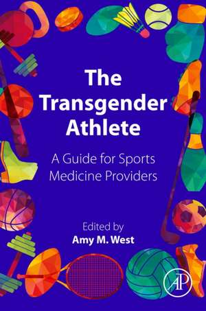 The Transgender Athlete: A Guide for Sports Medicine Providers de Amy M. West