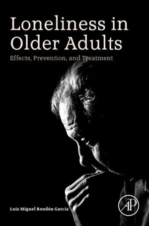 Loneliness in Older Adults: Effects, Prevention, and Treatment de Luis Miguel Rondon Garcia