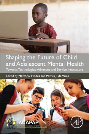 Shaping the Future of Child and Adolescent Mental Health: Towards Technological Advances and Service Innovations de Matthew Hodes