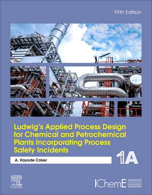 Ludwig's Applied Process Design for Chemical and Petrochemical Plants Incorporating Process Safety Incidents: Volume 1A de A. Kayode Coker