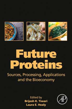 Future Proteins: Sources, Processing, Applications and the Bioeconomy de Brijesh K Tiwari