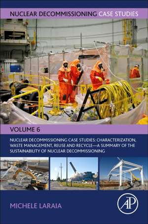 Nuclear Decommissioning Case Studies: Characterization, Waste Management, Reuse and Recycle: A Summary of the Sustainability of Nuclear Decommissioning de Michele Laraia