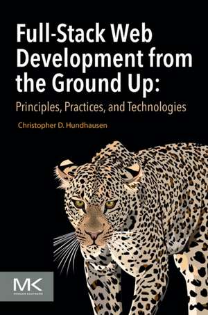 Full-Stack Web Development from the Ground Up: Principles, Practices, and Technologies de Christopher D Hundhausen