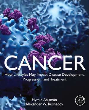 Cancer: How Lifestyles May Impact Disease Development, Progression, and Treatment de Hymie Anisman