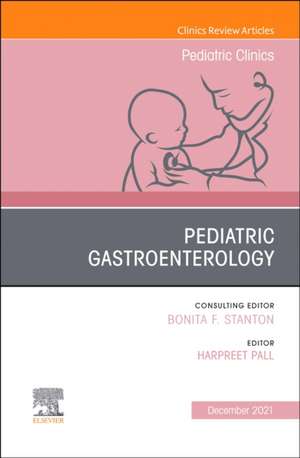 Pediatric Gastroenterology, An Issue of Pediatric Clinics of North America de Harpreet Pall