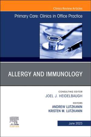 Allergy and Immunology, An Issue of Primary Care: Clinics in Office Practice de Andrew Lutzkanin