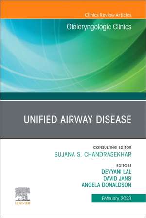 Unified Airway Disease, An Issue of Otolaryngologic Clinics of North America de Devyani Lal