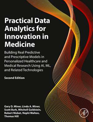 Practical Data Analytics for Innovation in Medicine: Building Real Predictive and Prescriptive Models in Personalized Healthcare and Medical Research Using AI, ML, and Related Technologies de Gary D. Miner