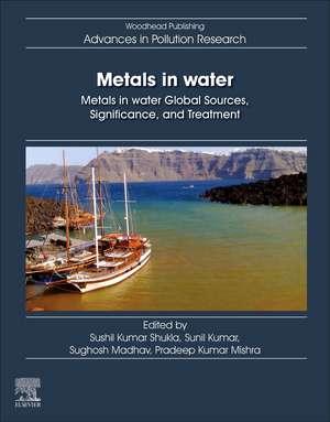 Metals in Water: Global Sources, Significance, and Treatment de Sushil Kumar Shukla