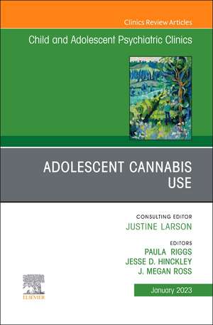 Adolescent Cannabis Use, An Issue of ChildAnd Adolescent Psychiatric Clinics of North America de Paula Riggs