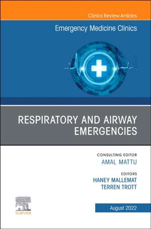 Respiratory and Airway Emergencies , An Issue of Emergency Medicine Clinics of North America de Haney A Mallemat