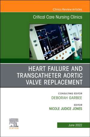 Heart Failure and Transcatheter Aortic Valve Replacement, An Issue of Critical Care Nursing Clinics of North America de Nicole Jones