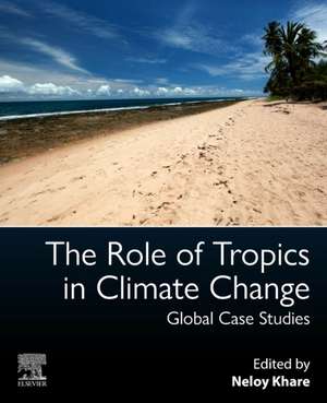 The Role of Tropics in Climate Change: Global Case Studies de Neloy Khare