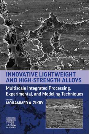 Innovative Lightweight and High-Strength Alloys: Multiscale Integrated Processing, Experimental, and Modeling Techniques de Mohammed A. Zikry