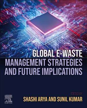 Global E-waste Management Strategies and Future Implications de Shashi Arya