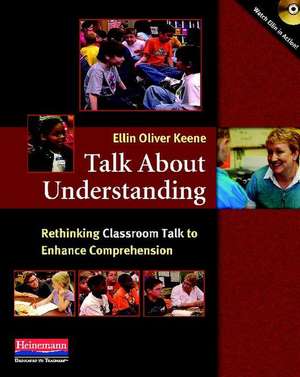 Talk about Understanding: Rethinking Classroom Talk to Enhance Comprehension de Ellin Oliver Keene