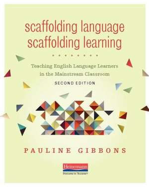 Scaffolding Language, Scaffolding Learning, Second Edition: Teaching English Language Learners in the Mainstream Classroom de Pauline Gibbons