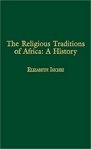 The Religious Traditions of Africa: A History de Elizabeth Isichei