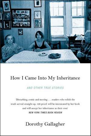 HOW I CAME INTO MY INHERITANCE AND OTHER TRUE STORIES de DOROTHY GALLAGHER