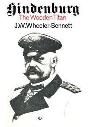 Hindenburg: The Wooden Titan de Sir John Wheeler Wheeler-Bennett