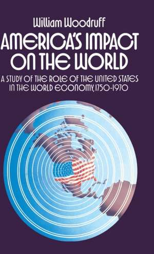 America's Impact on the World: A Study of the Role of the United States in the World Economy,1750-1970 de William Woodruff