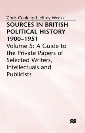 Sources In British Political History, 1900-1951: Volume 5: A Guide to the Private Papers of Selected Writers, Intellectuals and Publicists de Chris Cook