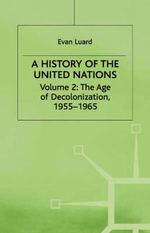 A History of the United Nations: Volume 2: The Age of Decolonization, 1955–1965 de Evan Luard