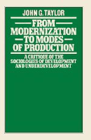 From Modernization to Modes of Production: A Critique of the Sociologies of Development and Underdevelopment de John G. Taylor