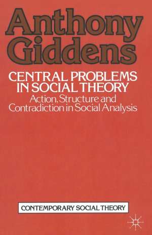 Central Problems in Social Theory: Action, structure and contradiction in social analysis de Anthony Giddens