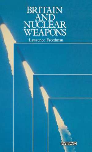 Britain and Nuclear Weapons de Lawrence Freedman