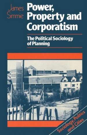 Power, Property and Corporatism: The political sociology of planning de J. M. Simmie