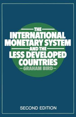 The International Monetary System and the Less Developed Countries de Graham Bird