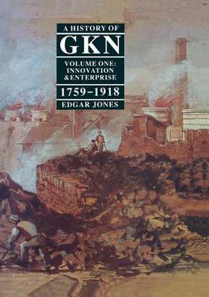 A History of GKN: Volume 1: Innovation and Enterprise, 1759-1918 de Edgar Jones