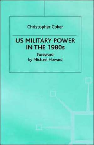 US Military Power in the 1980s de Christopher Coker