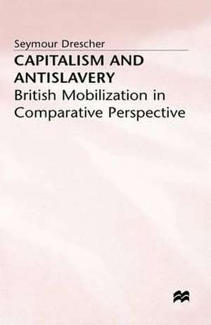 Capitalism and Antislavery: British Mobilization in Comparative Perspective de Seymour Drescher