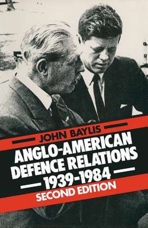 Anglo-American Defence Relations, 1939-84 de John Baylis