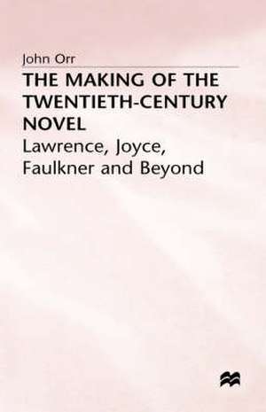 The Making of the Twentieth-Century Novel: Lawrence, Joyce, Faulkner and Beyond de John Orr